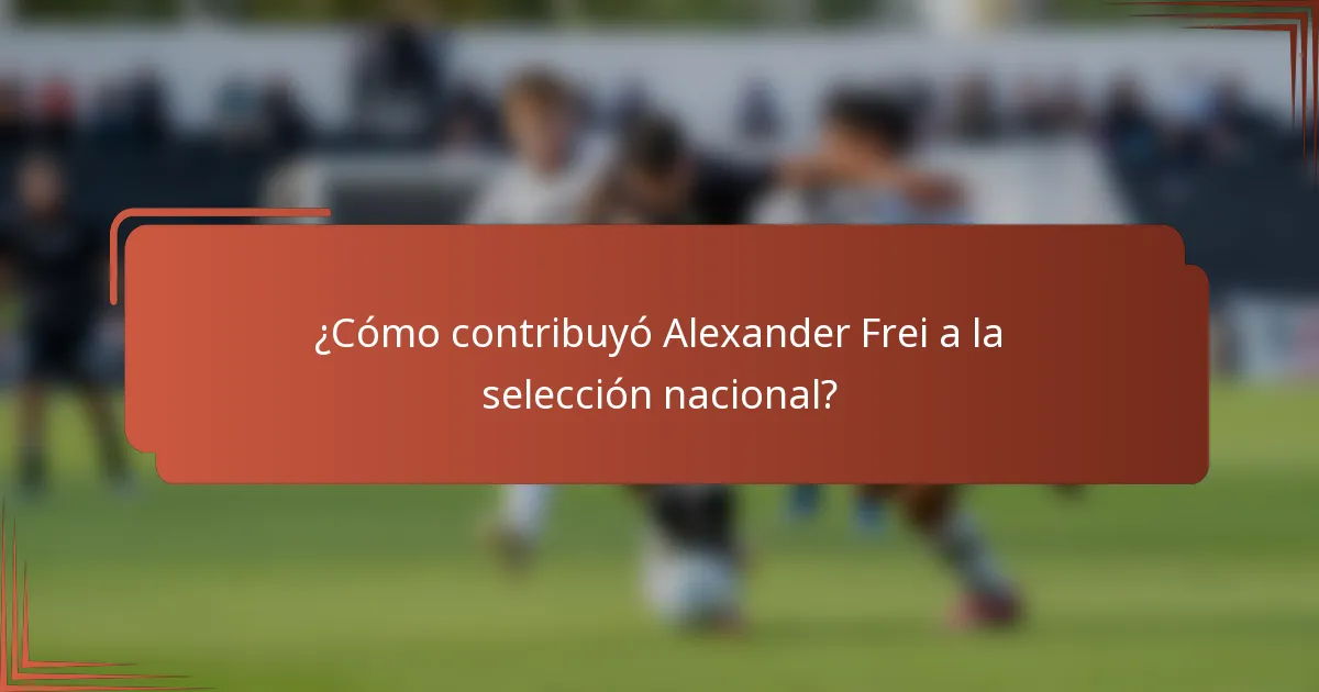 ¿Cómo contribuyó Alexander Frei a la selección nacional?