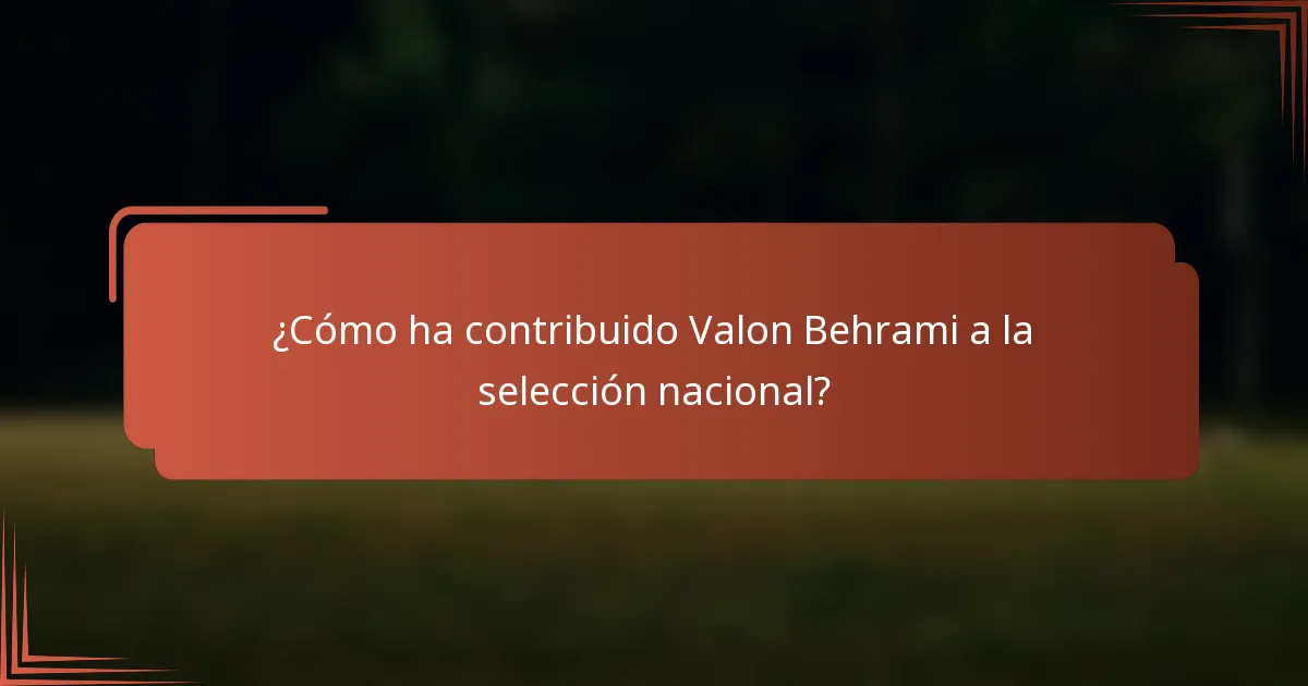 ¿Cómo ha contribuido Valon Behrami a la selección nacional?