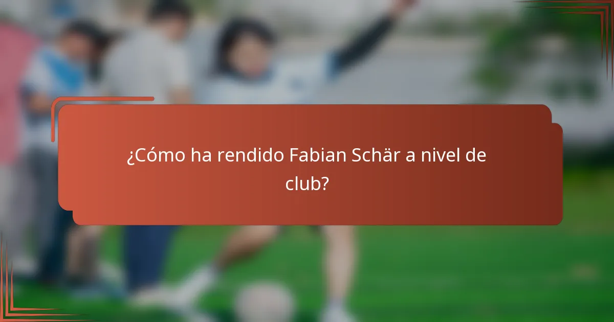 ¿Cómo ha rendido Fabian Schär a nivel de club?