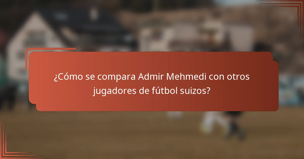 ¿Cómo se compara Admir Mehmedi con otros jugadores de fútbol suizos?