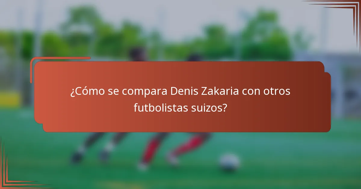 ¿Cómo se compara Denis Zakaria con otros futbolistas suizos?