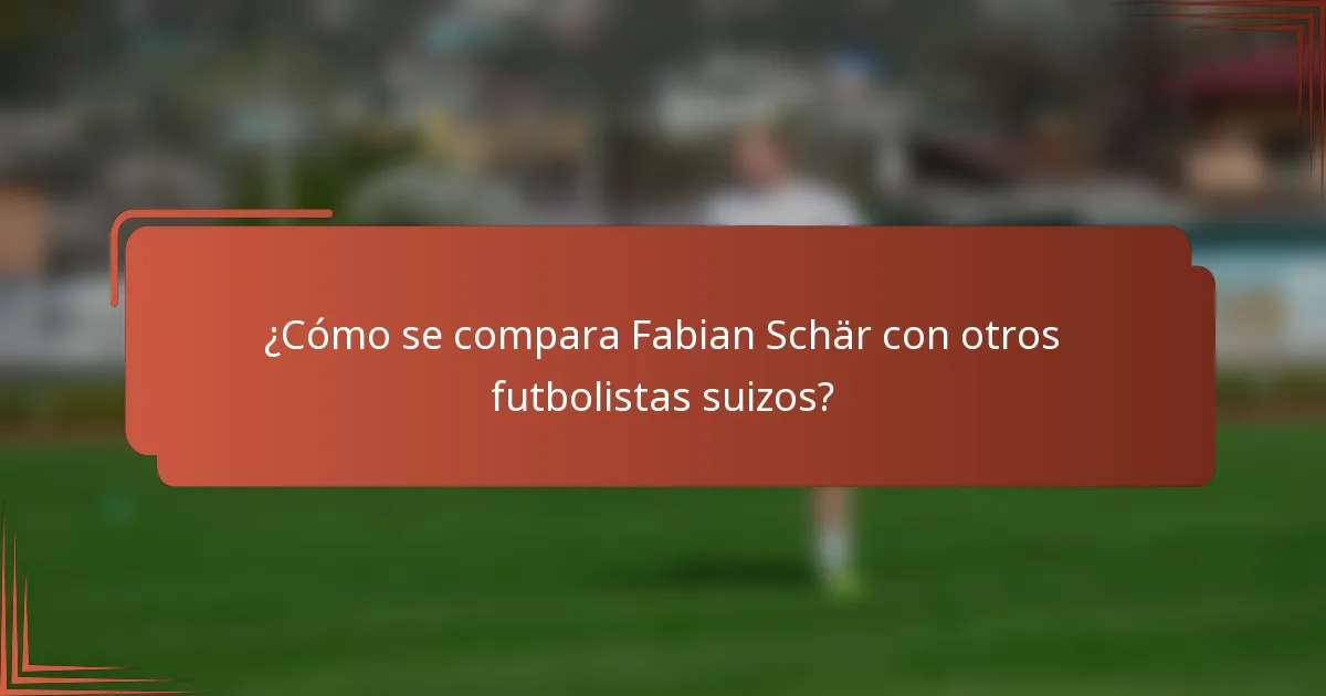 ¿Cómo se compara Fabian Schär con otros futbolistas suizos?