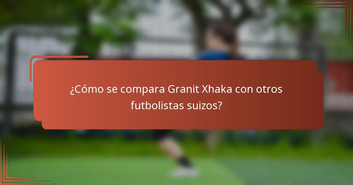 ¿Cómo se compara Granit Xhaka con otros futbolistas suizos?