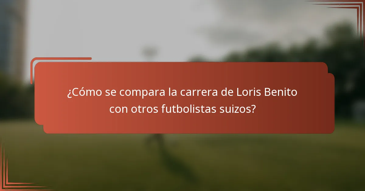 ¿Cómo se compara la carrera de Loris Benito con otros futbolistas suizos?