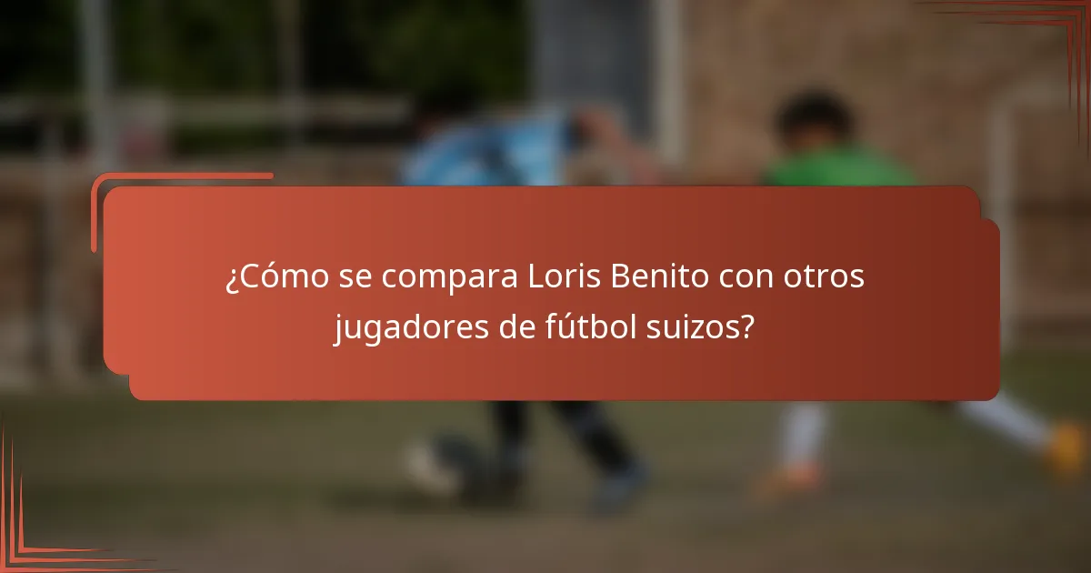 ¿Cómo se compara Loris Benito con otros jugadores de fútbol suizos?