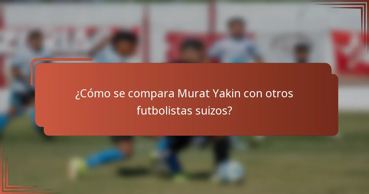 ¿Cómo se compara Murat Yakin con otros futbolistas suizos?