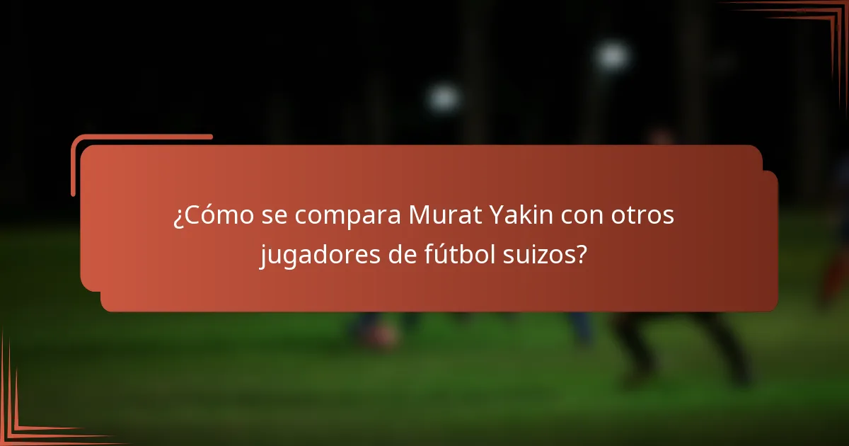 ¿Cómo se compara Murat Yakin con otros jugadores de fútbol suizos?