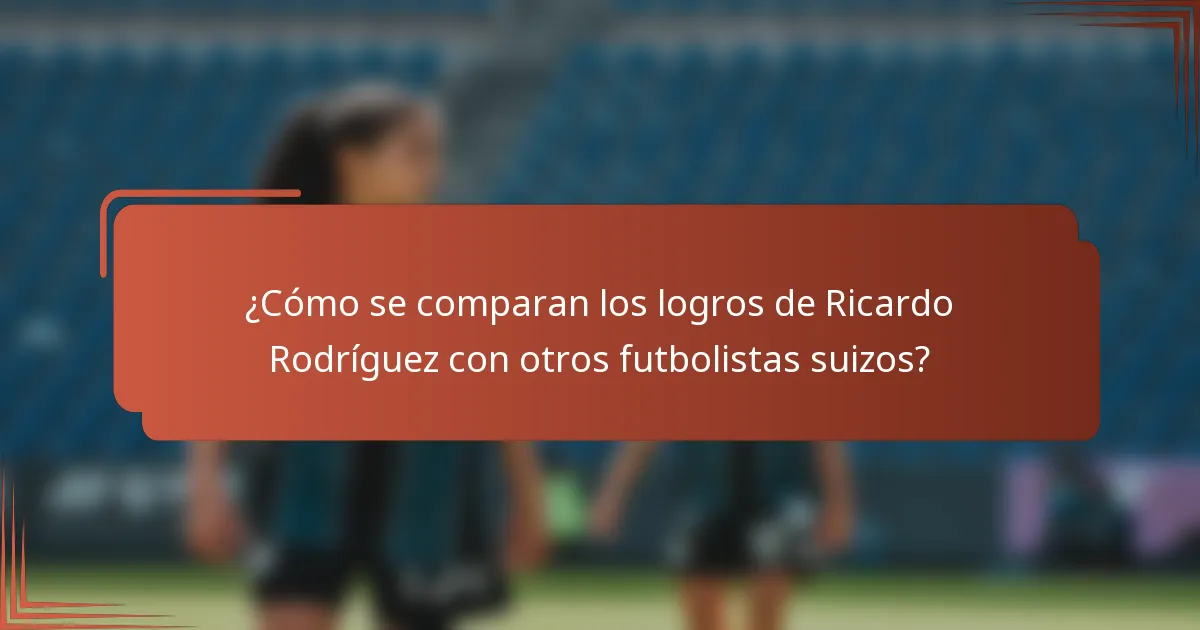 ¿Cómo se comparan los logros de Ricardo Rodríguez con otros futbolistas suizos?