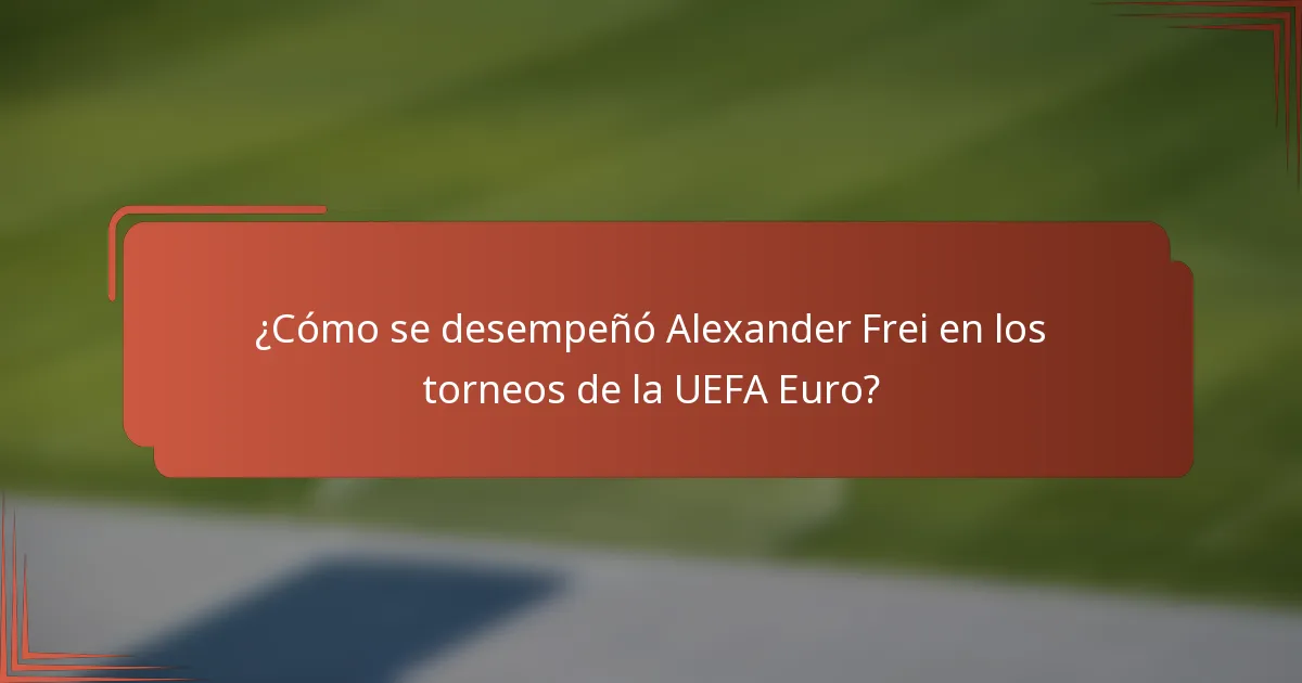 ¿Cómo se desempeñó Alexander Frei en los torneos de la UEFA Euro?