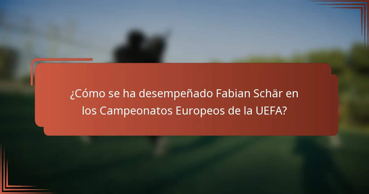 ¿Cómo se ha desempeñado Fabian Schär en los Campeonatos Europeos de la UEFA?