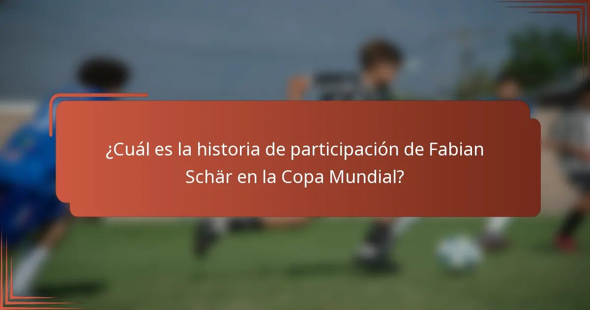 ¿Cuál es la historia de participación de Fabian Schär en la Copa Mundial?