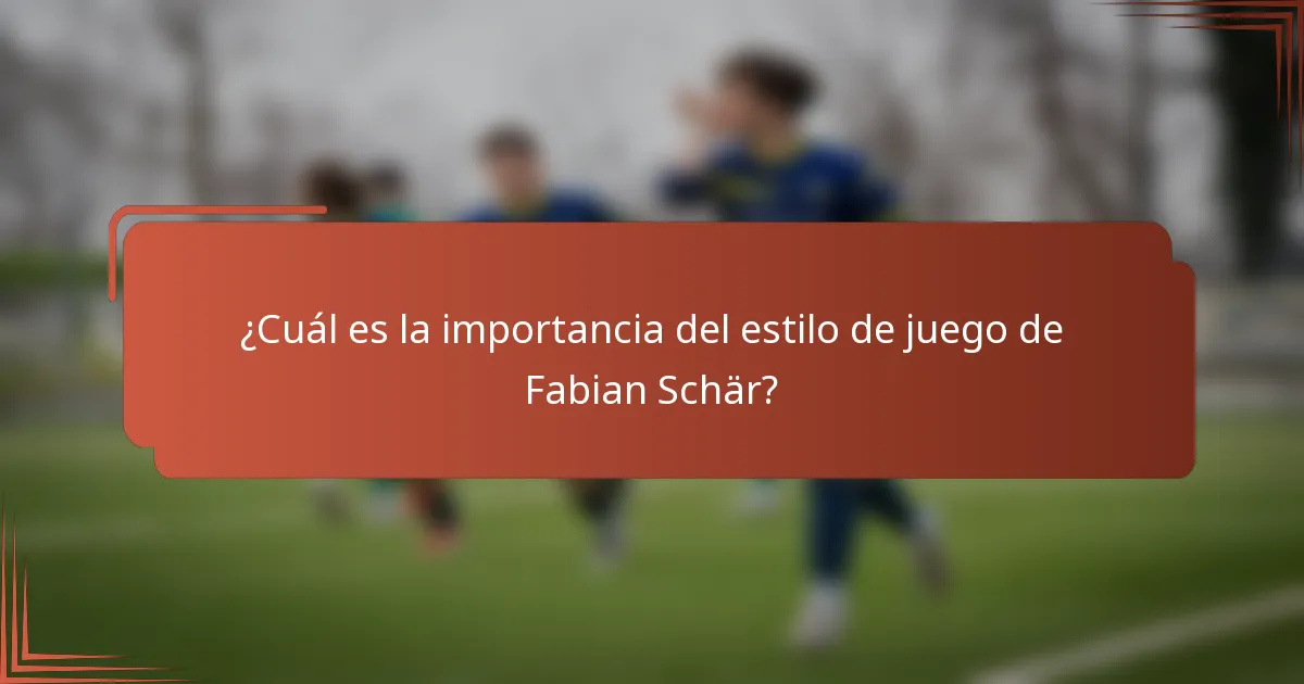 ¿Cuál es la importancia del estilo de juego de Fabian Schär?