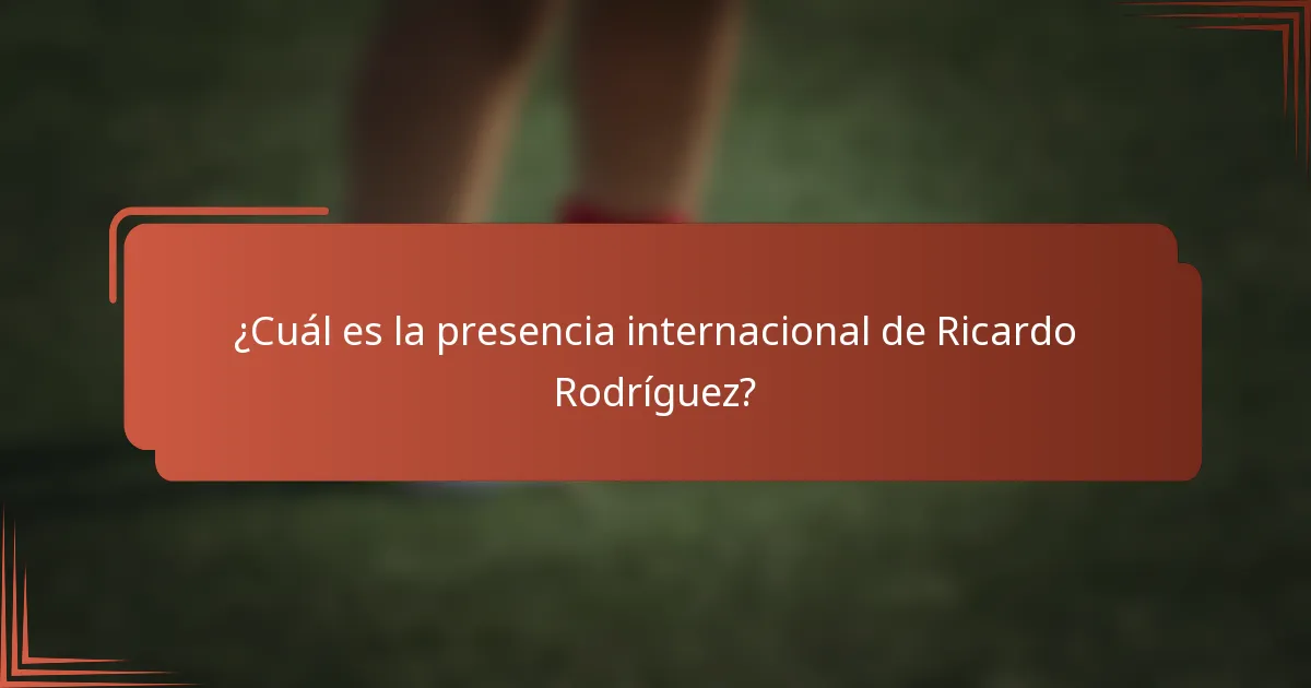 ¿Cuál es la presencia internacional de Ricardo Rodríguez?