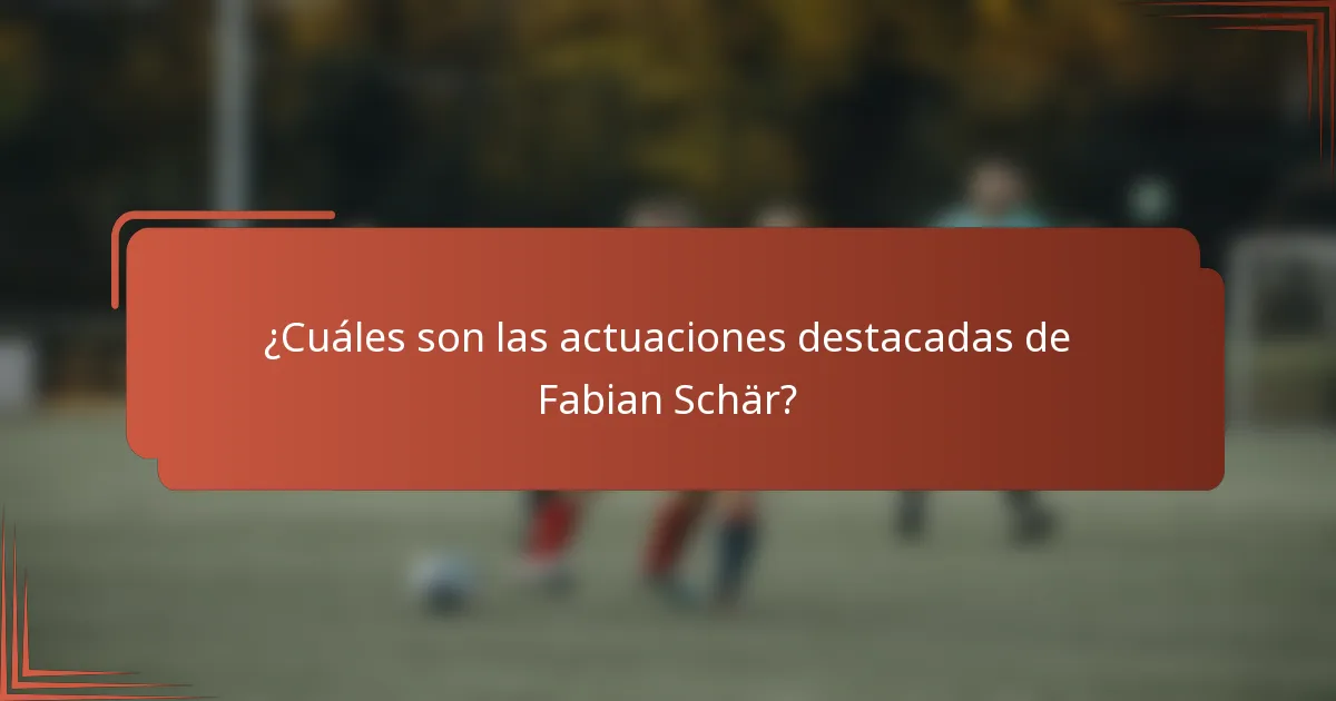 ¿Cuáles son las actuaciones destacadas de Fabian Schär?