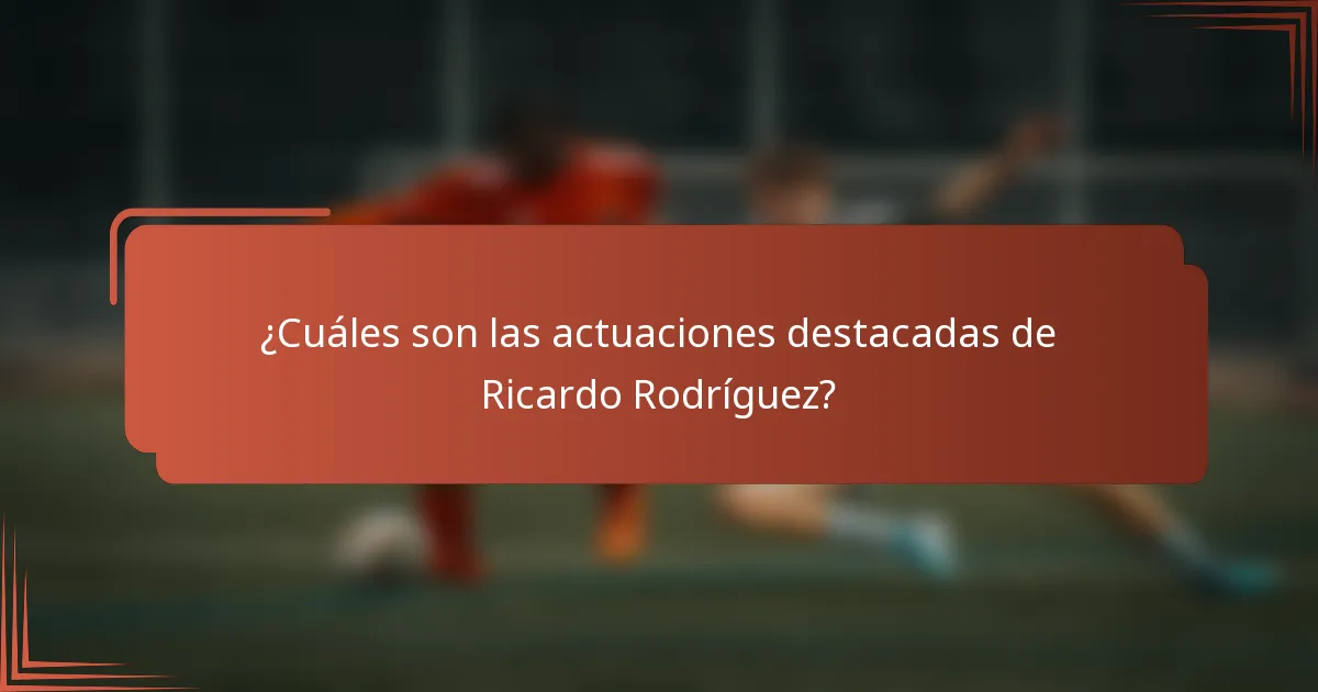 ¿Cuáles son las actuaciones destacadas de Ricardo Rodríguez?