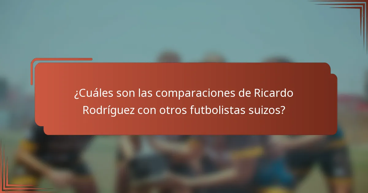 ¿Cuáles son las comparaciones de Ricardo Rodríguez con otros futbolistas suizos?