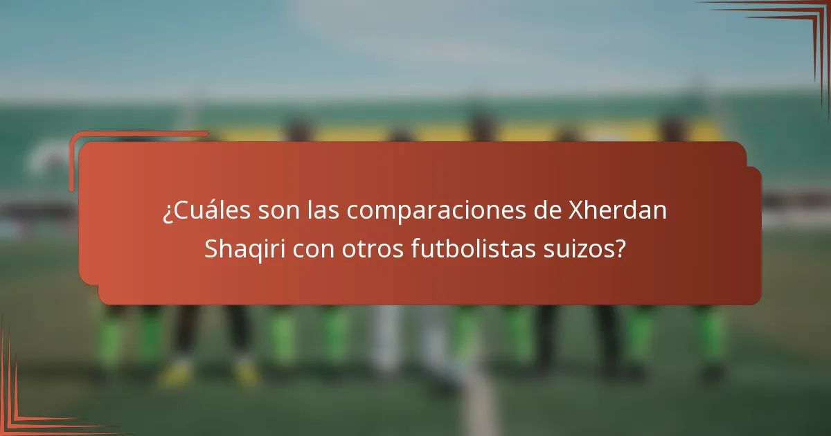 ¿Cuáles son las comparaciones de Xherdan Shaqiri con otros futbolistas suizos?