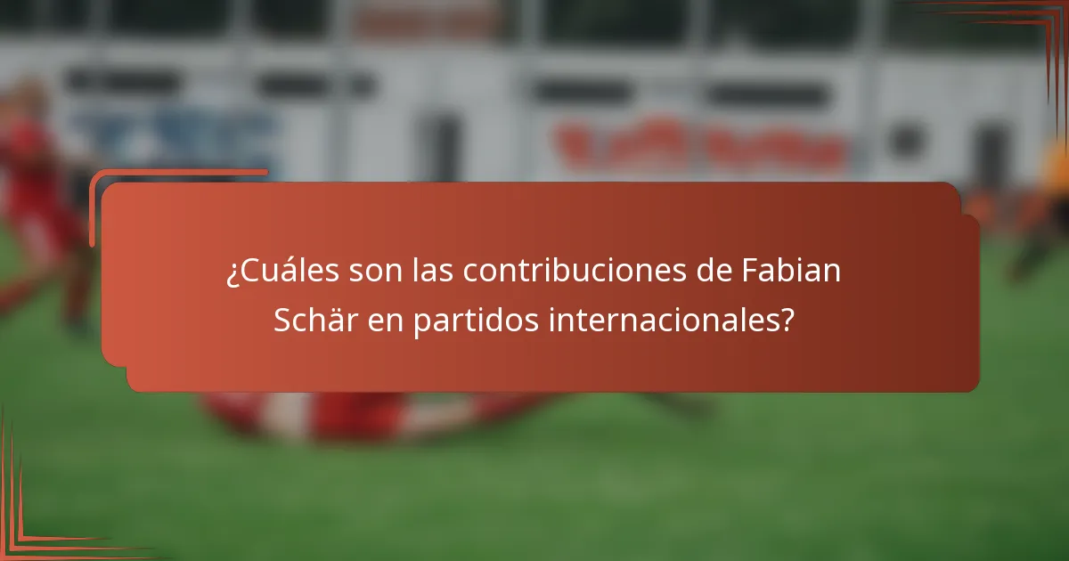 ¿Cuáles son las contribuciones de Fabian Schär en partidos internacionales?