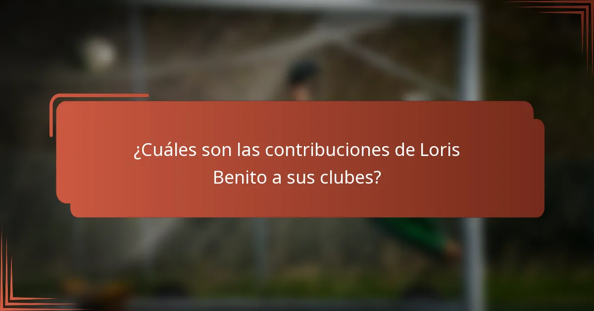 ¿Cuáles son las contribuciones de Loris Benito a sus clubes?