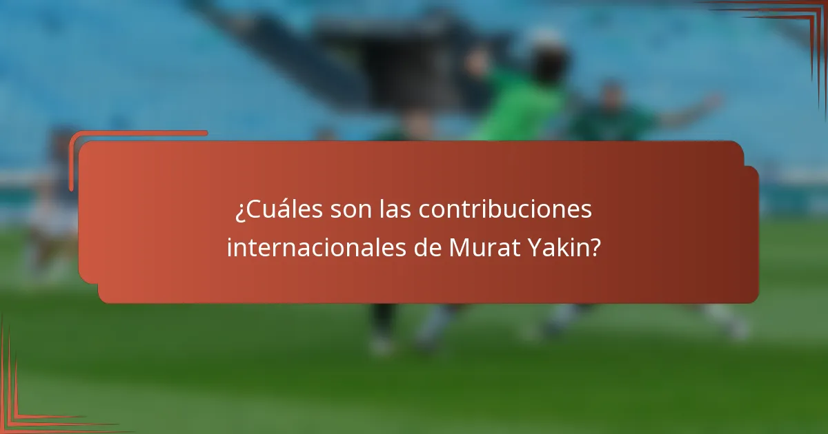 ¿Cuáles son las contribuciones internacionales de Murat Yakin?