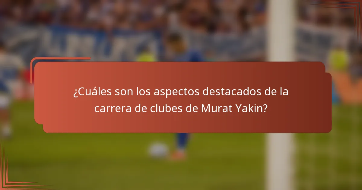 ¿Cuáles son los aspectos destacados de la carrera de clubes de Murat Yakin?
