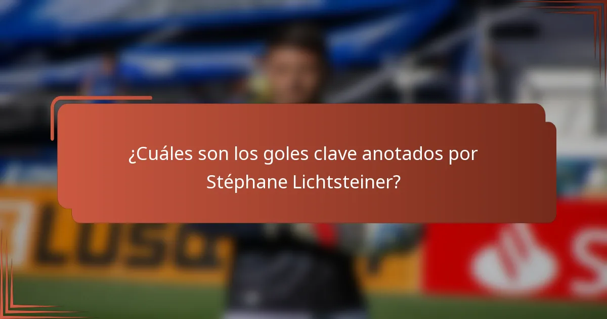 ¿Cuáles son los goles clave anotados por Stéphane Lichtsteiner?