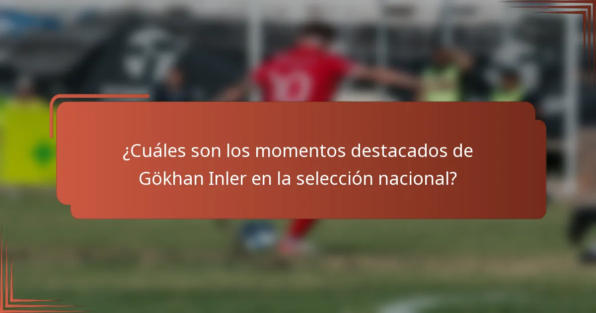 ¿Cuáles son los momentos destacados de Gökhan Inler en la selección nacional?