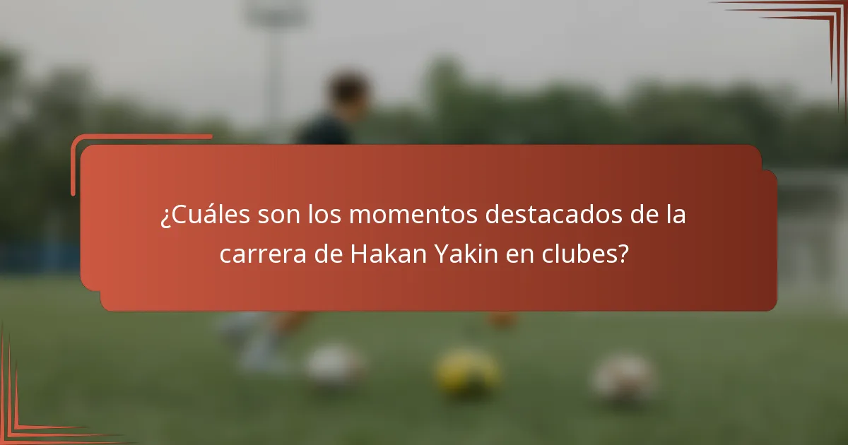 ¿Cuáles son los momentos destacados de la carrera de Hakan Yakin en clubes?