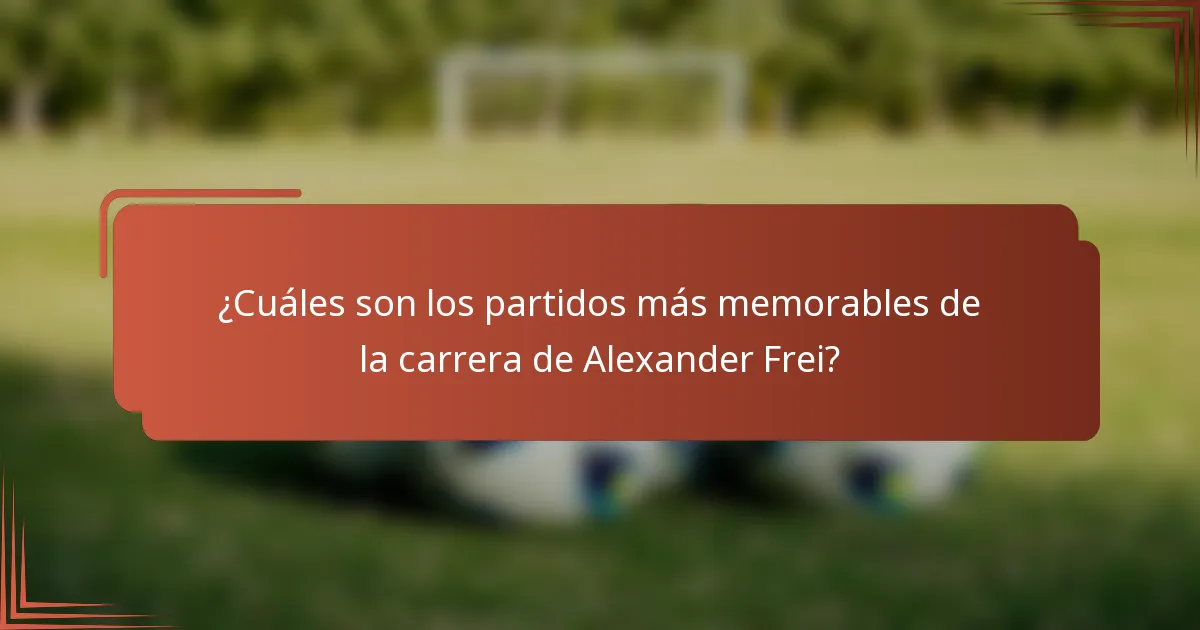 ¿Cuáles son los partidos más memorables de la carrera de Alexander Frei?