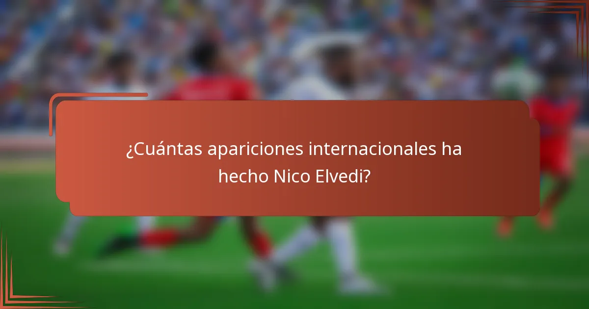 ¿Cuántas apariciones internacionales ha hecho Nico Elvedi?