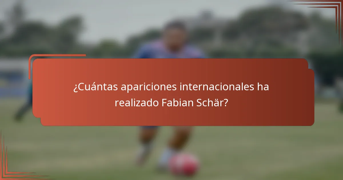 ¿Cuántas apariciones internacionales ha realizado Fabian Schär?