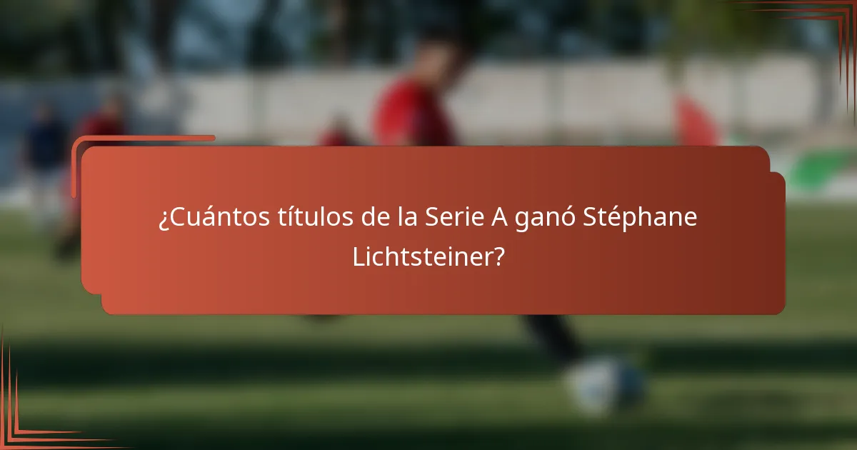 ¿Cuántos títulos de la Serie A ganó Stéphane Lichtsteiner?