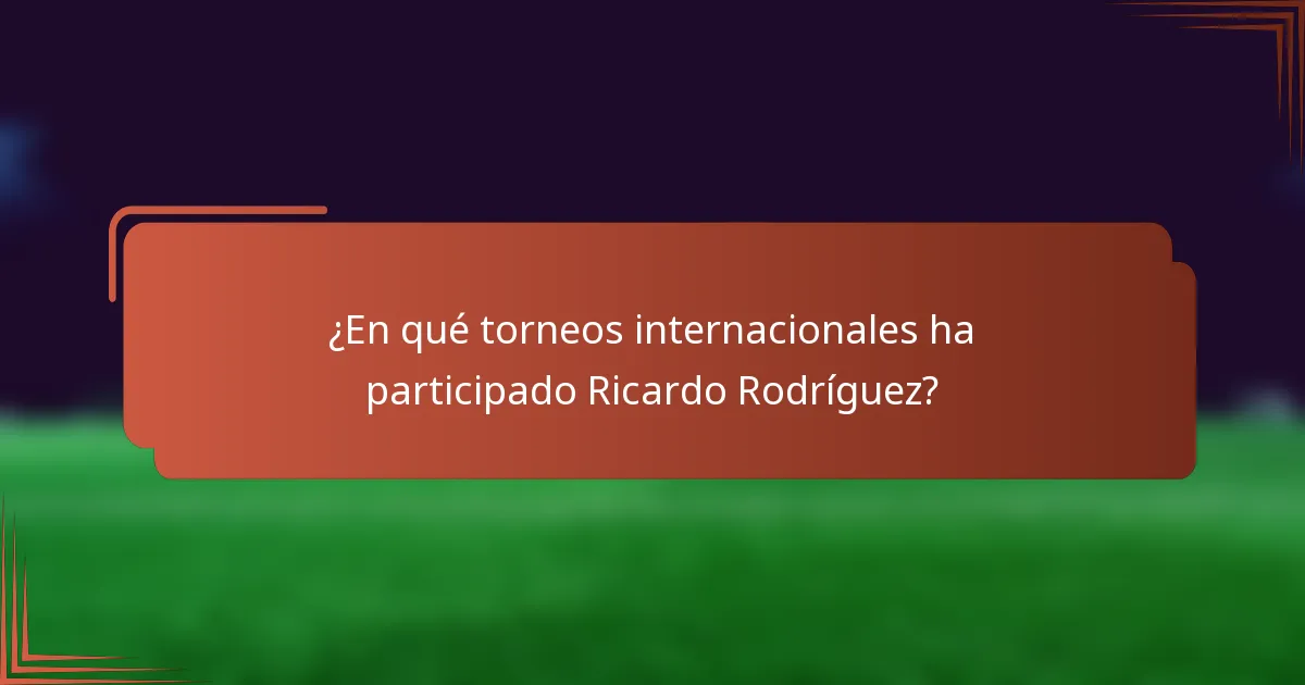 ¿En qué torneos internacionales ha participado Ricardo Rodríguez?