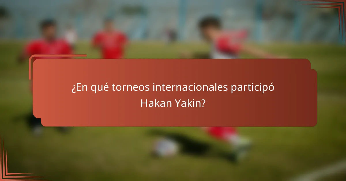 ¿En qué torneos internacionales participó Hakan Yakin?