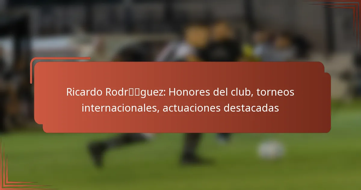 Ricardo Rodríguez: Honores del club, torneos internacionales, actuaciones destacadas
