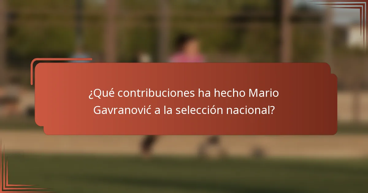 ¿Qué contribuciones ha hecho Mario Gavranović a la selección nacional?