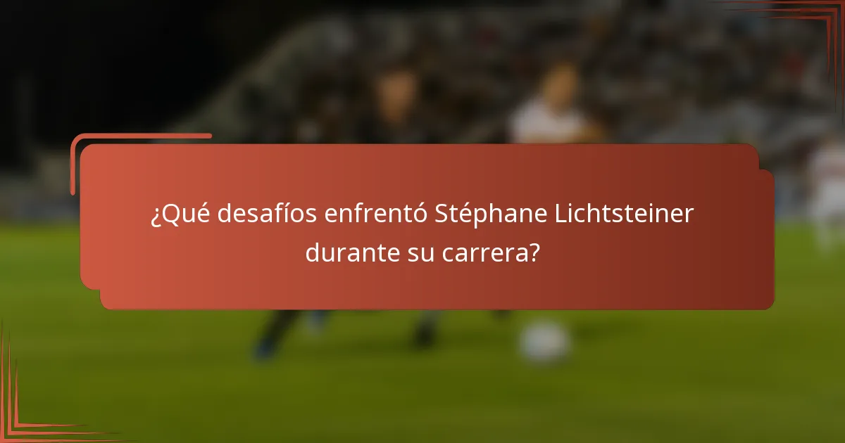 ¿Qué desafíos enfrentó Stéphane Lichtsteiner durante su carrera?