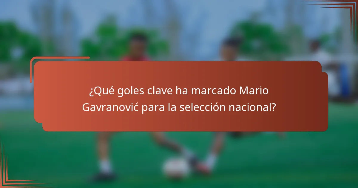 ¿Qué goles clave ha marcado Mario Gavranović para la selección nacional?