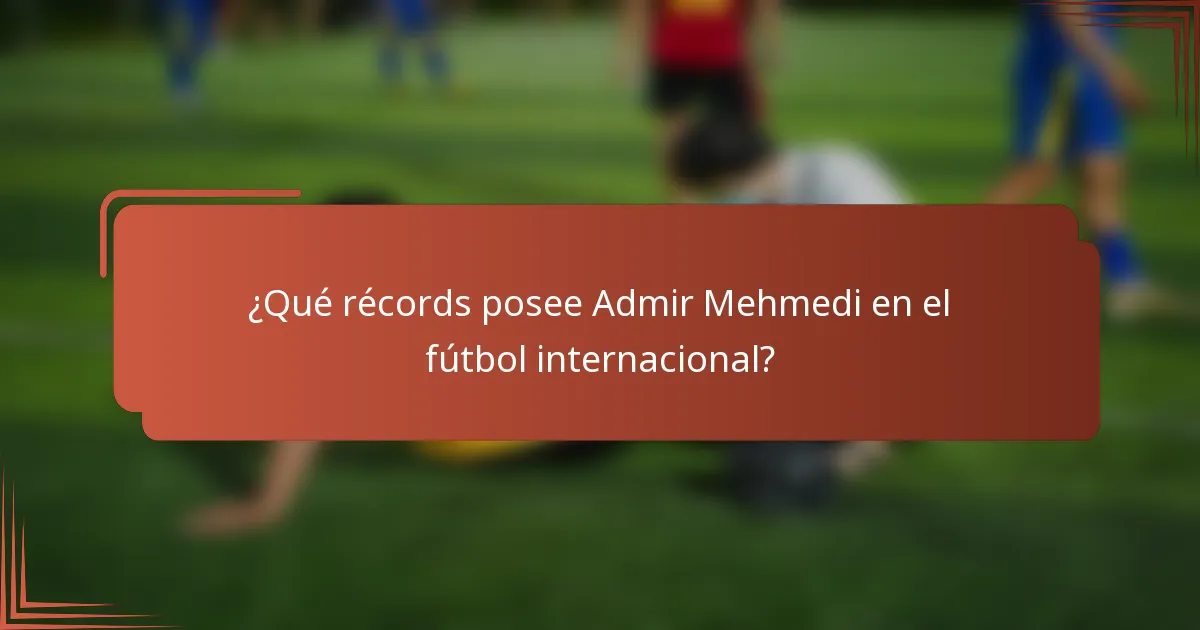 ¿Qué récords posee Admir Mehmedi en el fútbol internacional?